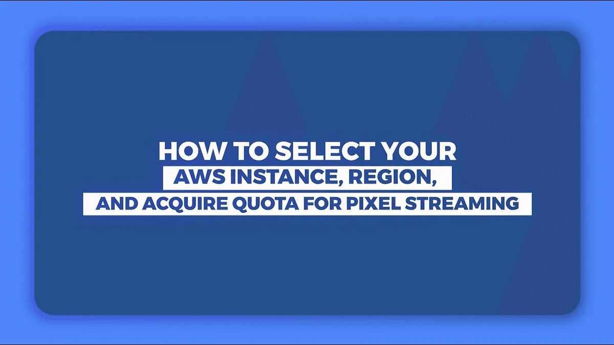  How to select your AWS instance, region, and acquire quota for pixel streaming