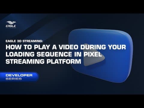 Eagle 3D Streaming - How to Play A Video During Your Loading Sequence in Pixel Streaming Platform