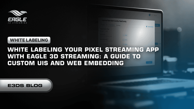 White Labeling Your Pixel Streaming App: A Guide to Custom UIs and Web Embedding