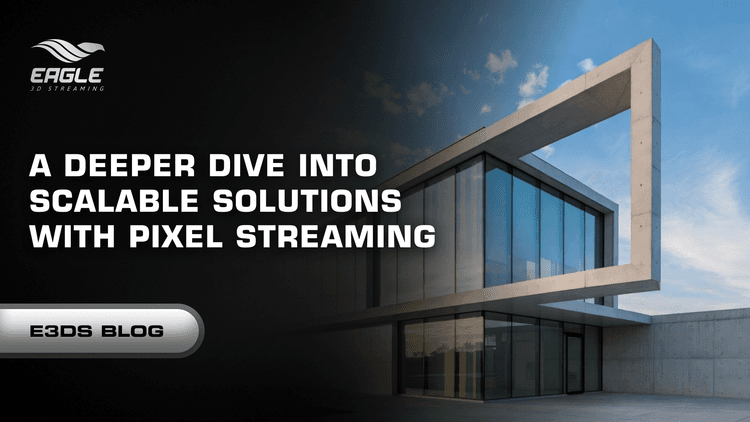 A Deeper Dive into Scalable Solutions with Pixel Streaming